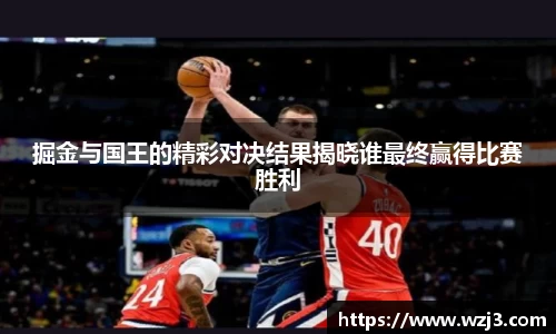 掘金与国王的精彩对决结果揭晓谁最终赢得比赛胜利