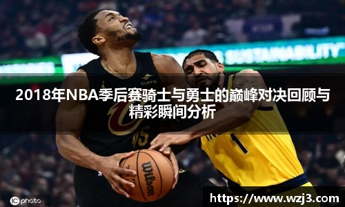 2018年NBA季后赛骑士与勇士的巅峰对决回顾与精彩瞬间分析